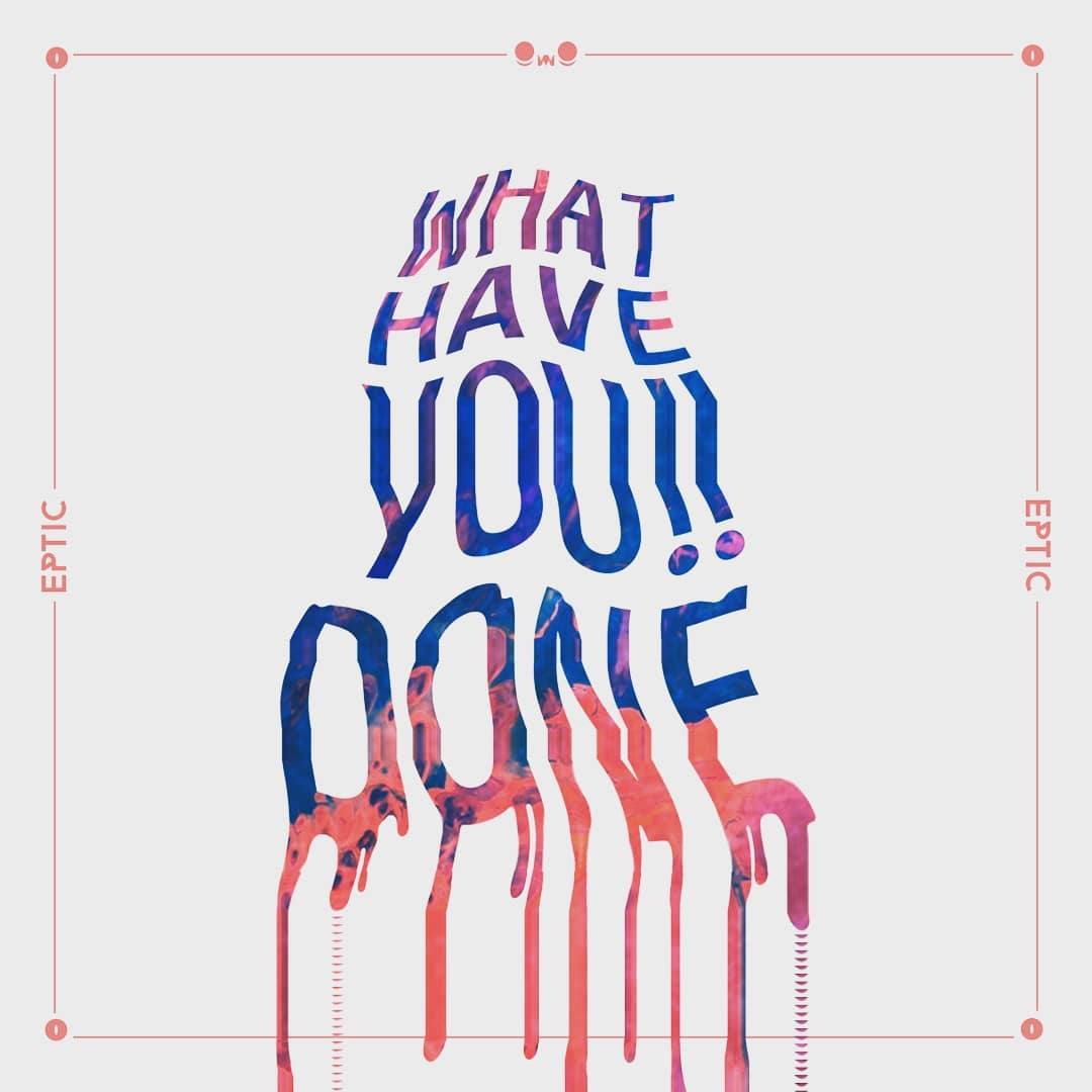 Artwork - What Have You Done by Eptic